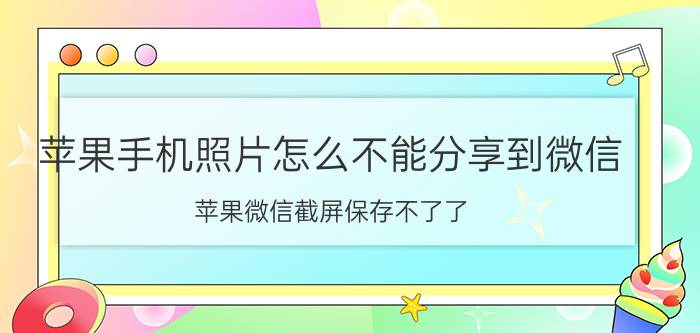 苹果手机照片怎么不能分享到微信 苹果微信截屏保存不了了？